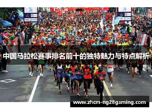 中国马拉松赛事排名前十的独特魅力与特点解析