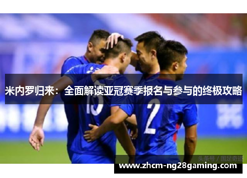 米内罗归来：全面解读亚冠赛季报名与参与的终极攻略