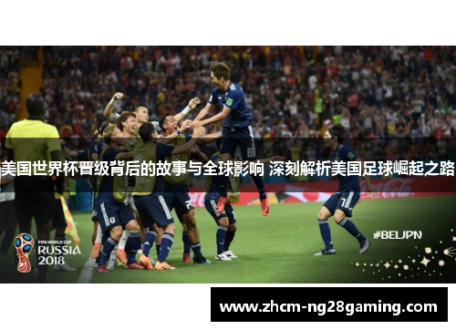 美国世界杯晋级背后的故事与全球影响 深刻解析美国足球崛起之路