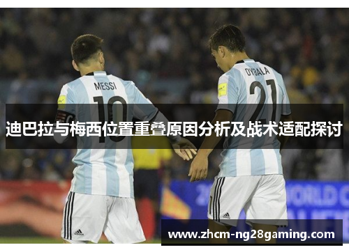 迪巴拉与梅西位置重叠原因分析及战术适配探讨