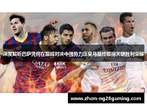 深度解析巴萨凭何在巅峰对决中强势力压皇马最终取得关键胜利荣耀 深度解析巴萨凭何在巅峰对决中强势力压皇马最终取得关键胜利荣耀