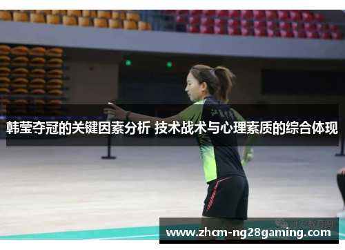 韩莹夺冠的关键因素分析 技术战术与心理素质的综合体现