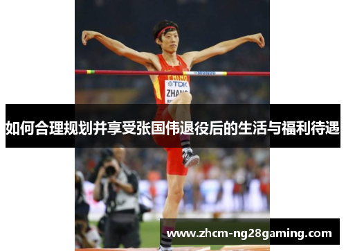 如何合理规划并享受张国伟退役后的生活与福利待遇
