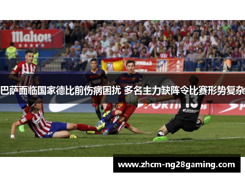 巴萨面临国家德比前伤病困扰 多名主力缺阵令比赛形势复杂 巴萨面临国家德比前伤病困扰 多名主力缺阵令比赛形势复杂