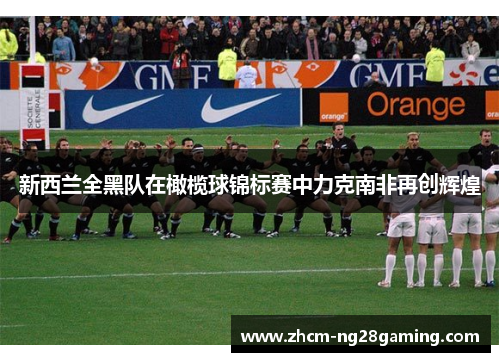 新西兰全黑队在橄榄球锦标赛中力克南非再创辉煌