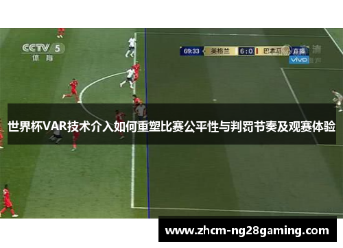 世界杯VAR技术介入如何重塑比赛公平性与判罚节奏及观赛体验