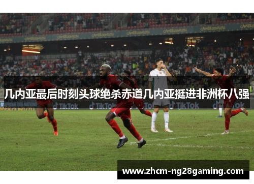 几内亚最后时刻头球绝杀赤道几内亚挺进非洲杯八强