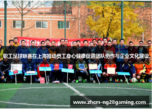 职工足球联赛在上海推动员工身心健康促进团队协作与企业文化建设
