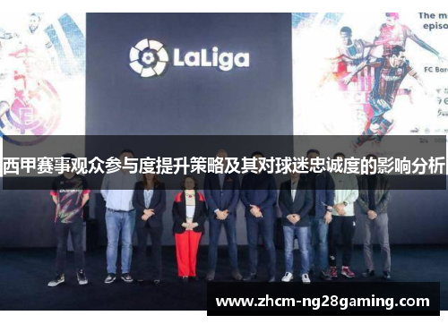 西甲赛事观众参与度提升策略及其对球迷忠诚度的影响分析