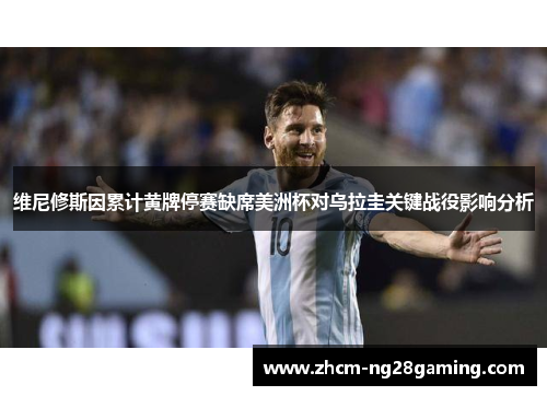 维尼修斯因累计黄牌停赛缺席美洲杯对乌拉圭关键战役影响分析 维尼修斯因累计黄牌停赛缺席美洲杯对乌拉圭关键战役影响分析