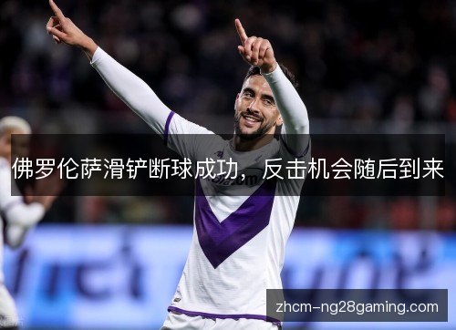 佛罗伦萨滑铲断球成功,反击机会随后到来 佛罗伦萨滑铲断球成功,反击机会随后到来